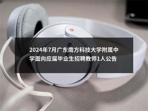 2024年7月广东南方科技大学附属中学面向应届毕业生招聘教师1人公告 图片