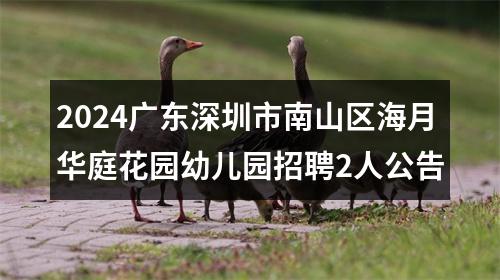 2024广东深圳市南山区海月华庭花园幼儿园招聘2人公告 图片