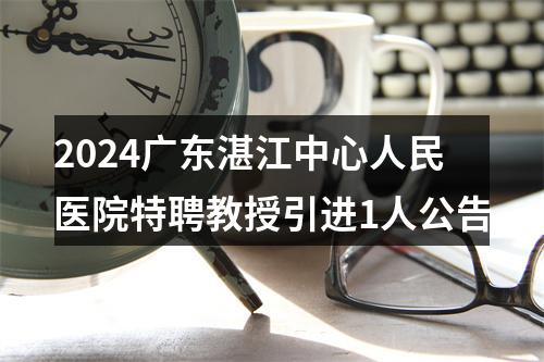 2024广东湛江中心人民医院特聘教授引进1人公告 图片