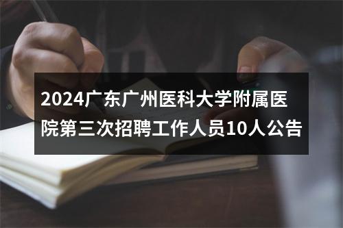 2024广东广州医科大学附属医院第三次招聘工作人员10人公告 图片